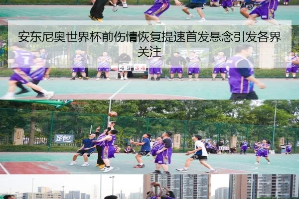 安东尼奥世界杯前伤情恢复提速首发悬念引发各界关注